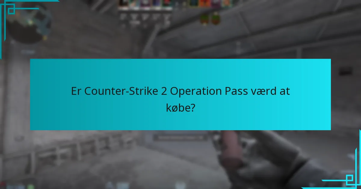 Er Counter-Strike 2 Operation Pass værd at købe?