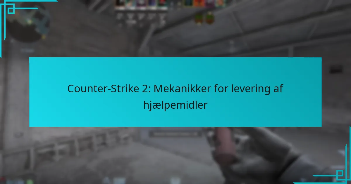 Counter-Strike 2: Mekanikker for levering af hjælpemidler