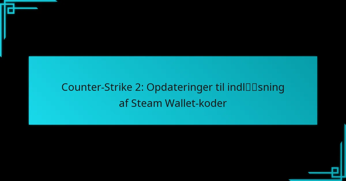 Counter-Strike 2: Opdateringer til indløsning af Steam Wallet-koder