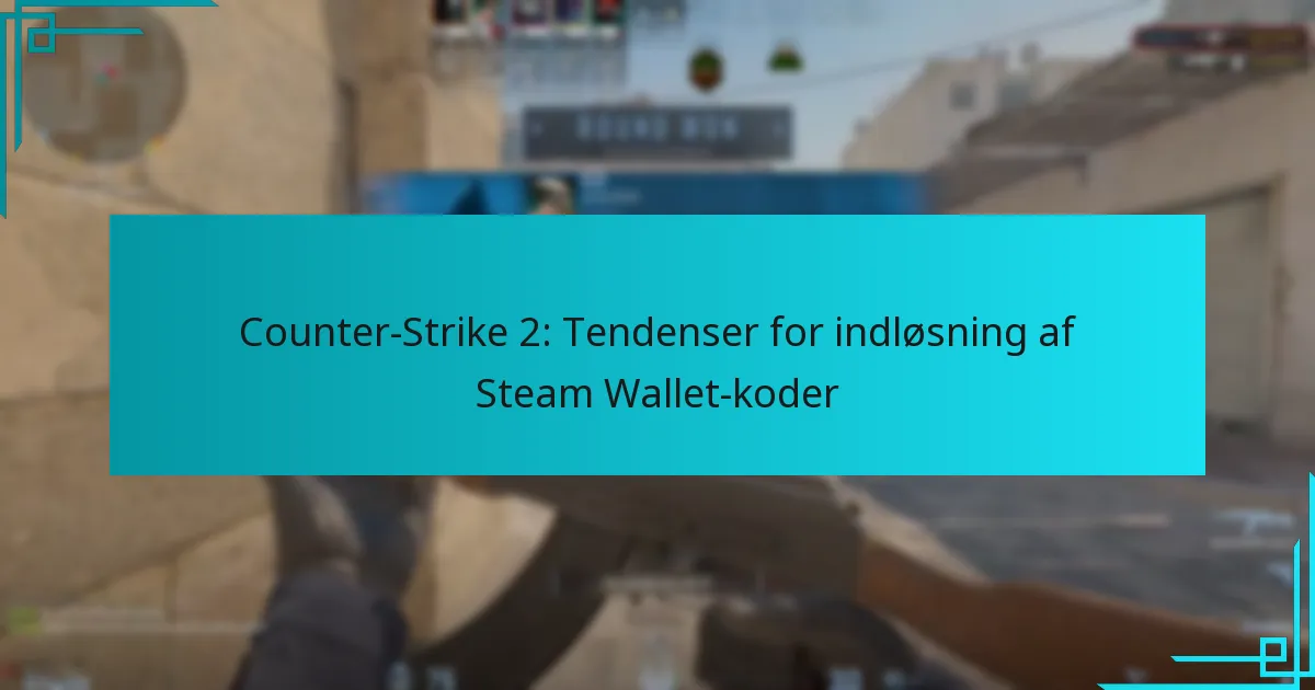 Counter-Strike 2: Tendenser for indløsning af Steam Wallet-koder