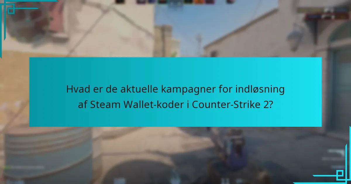 Hvad er de aktuelle kampagner for indløsning af Steam Wallet-koder i Counter-Strike 2?