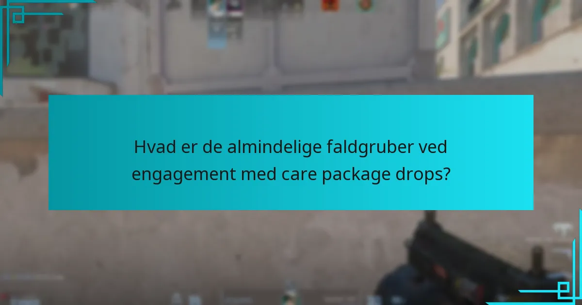 Hvad er de almindelige faldgruber ved engagement med care package drops?