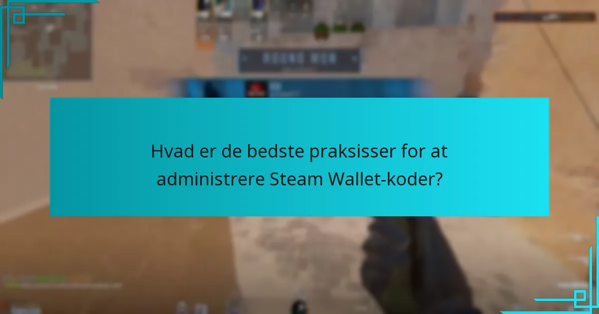 Hvad er de bedste praksisser for at administrere Steam Wallet-koder?