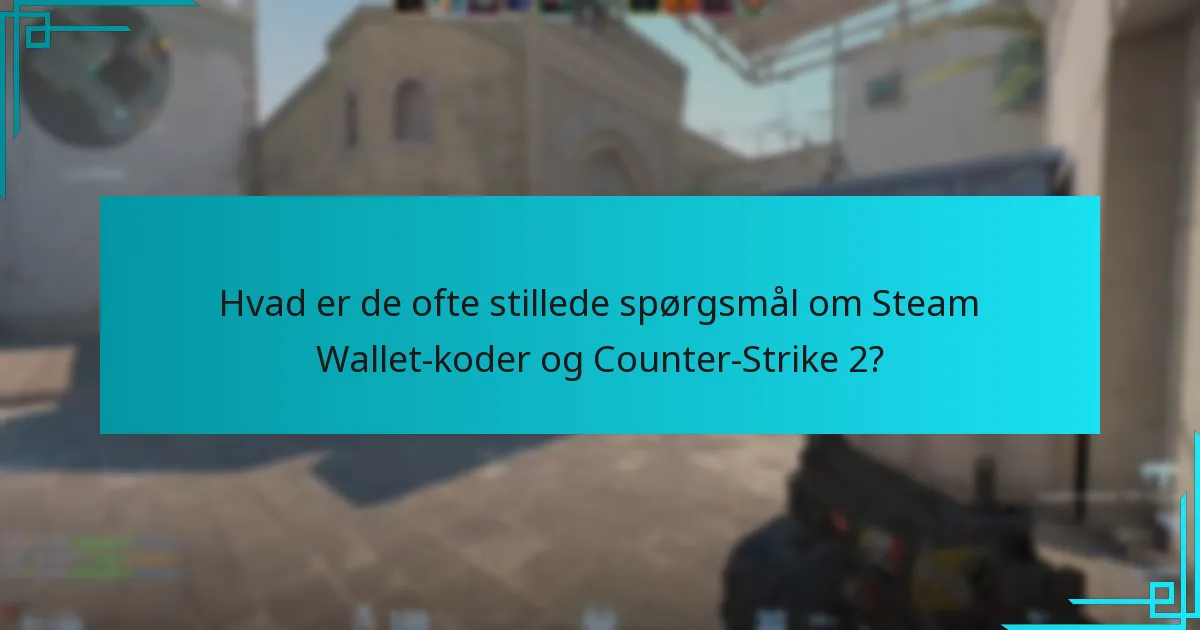 Hvad er de ofte stillede spørgsmål om Steam Wallet-koder og Counter-Strike 2?