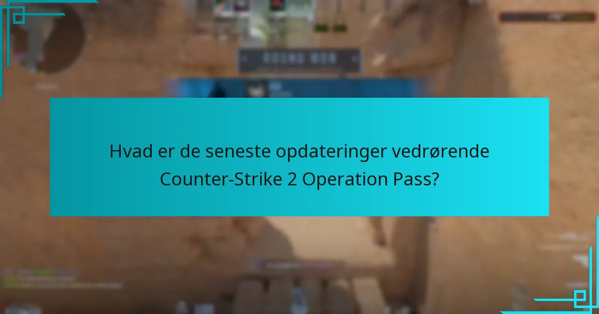 Hvad er de seneste opdateringer vedrørende Counter-Strike 2 Operation Pass?