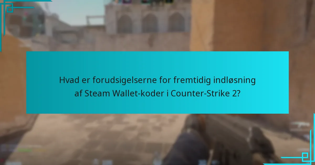 Hvad er forudsigelserne for fremtidig indløsning af Steam Wallet-koder i Counter-Strike 2?