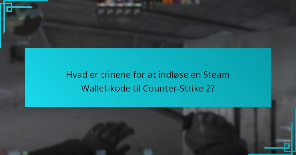 Hvilke nylige ændringer påvirker indløsningen af Steam Wallet-koder til Counter-Strike 2?