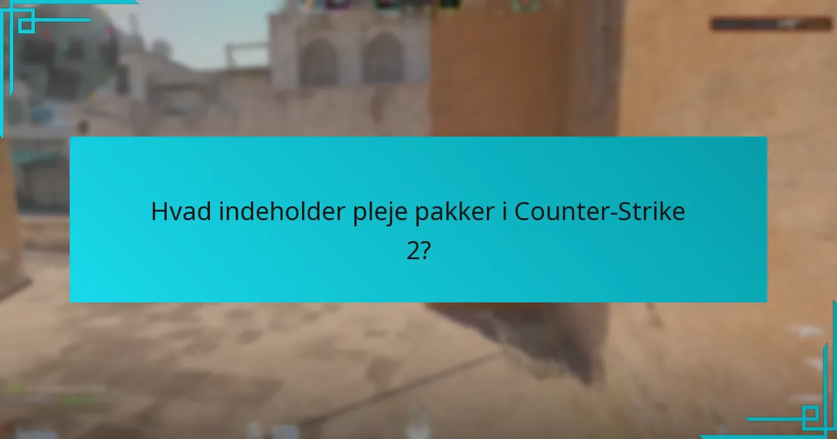 Hvad er de seneste opdateringer til pleje pakkeindhold?