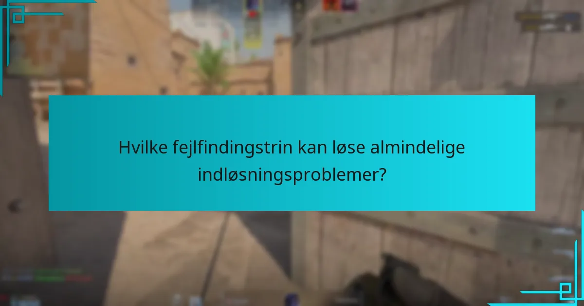 Hvilke fejlfindingstrin kan løse almindelige indløsningsproblemer?
