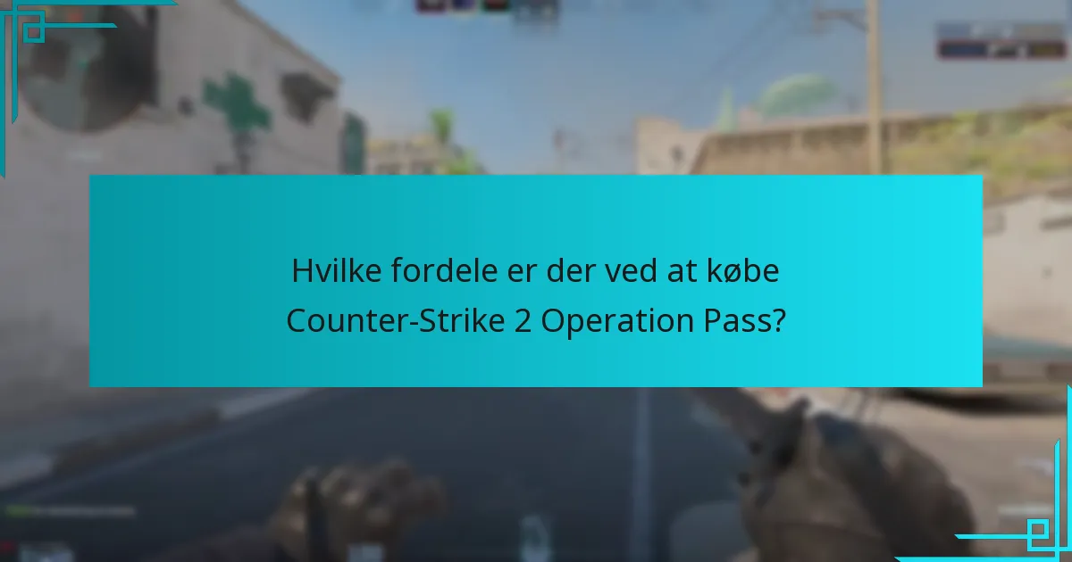 Hvilke fordele er der ved at købe Counter-Strike 2 Operation Pass?