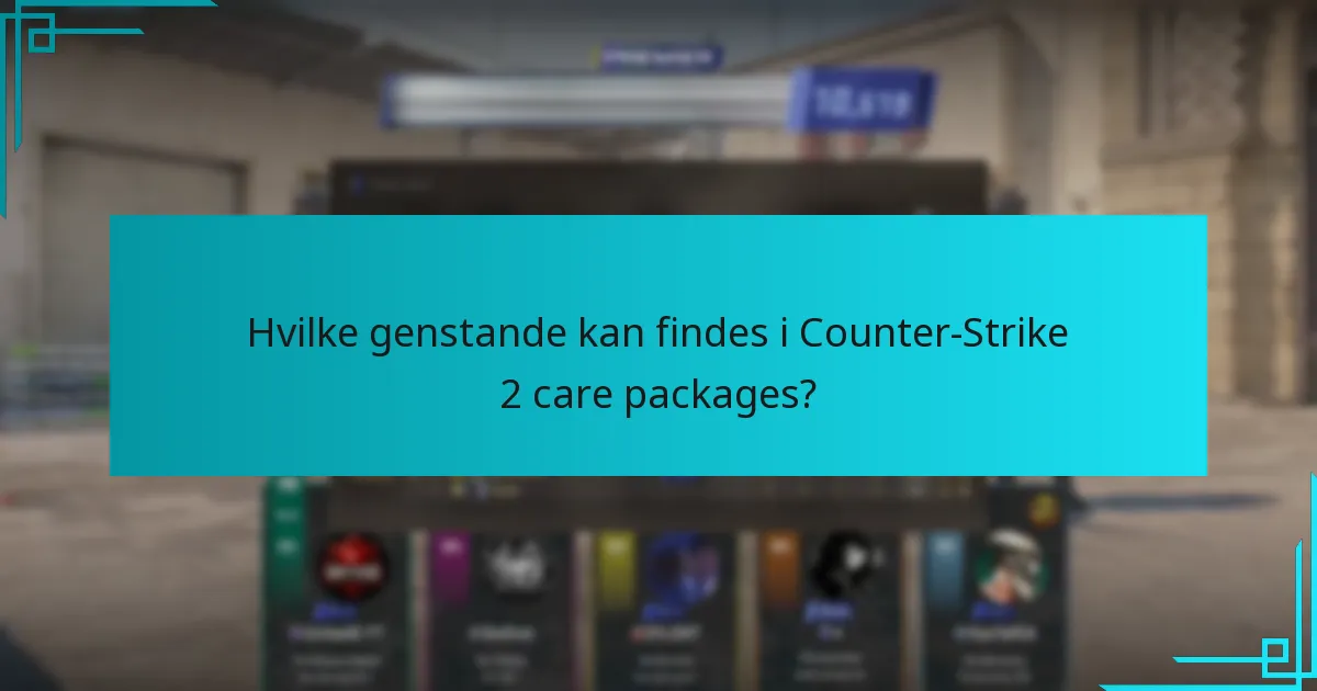 Hvilke genstande kan findes i Counter-Strike 2 care packages?
