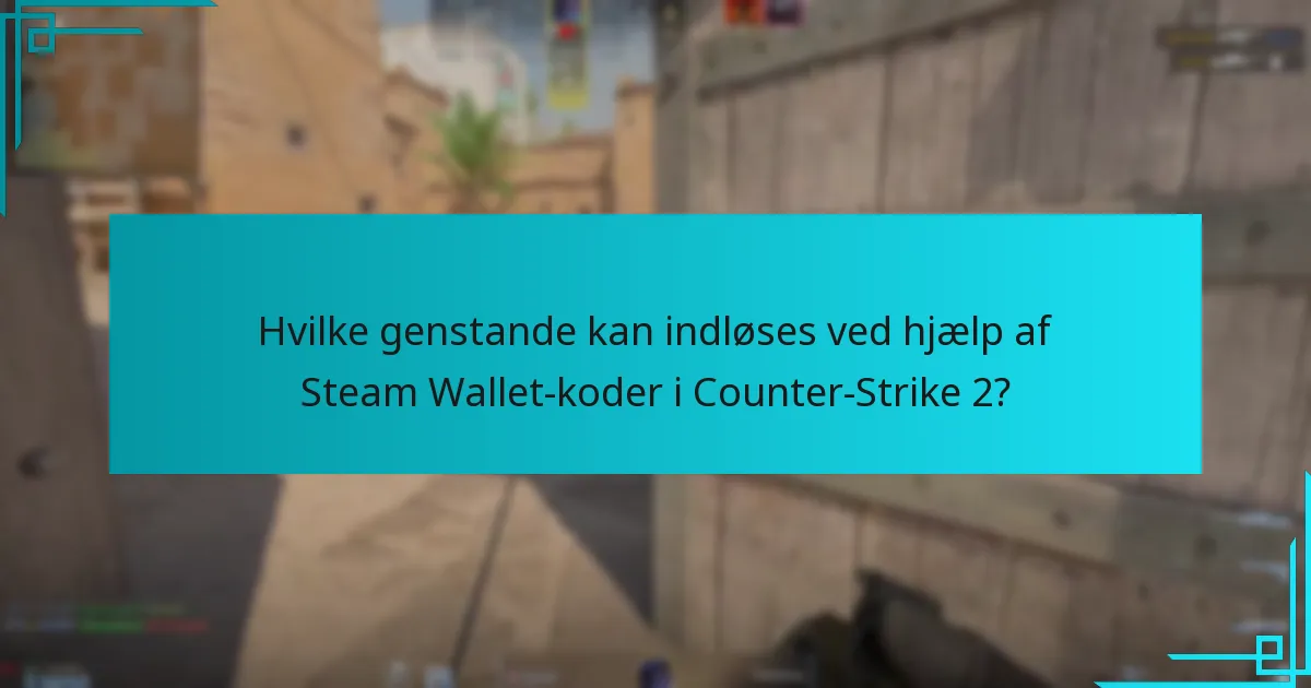 Hvilke genstande kan indløses ved hjælp af Steam Wallet-koder i Counter-Strike 2?