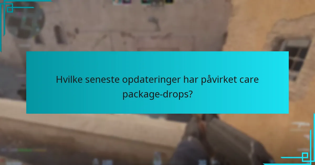 Hvilke seneste opdateringer har påvirket care package-drops?