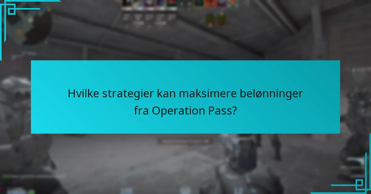 Hvilke strategier kan maksimere belønninger fra Operation Pass?