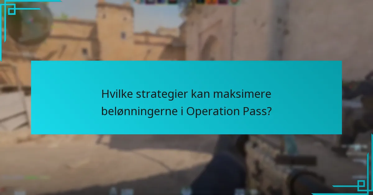 Hvilke strategier kan maksimere belønningerne i Operation Pass?
