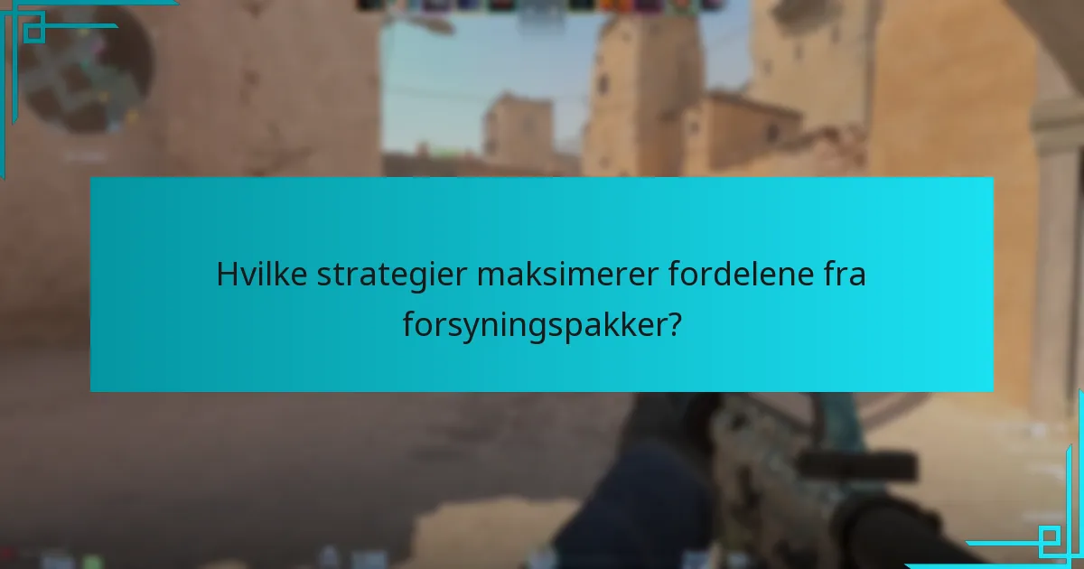 Hvilke strategier maksimerer fordelene fra forsyningspakker?