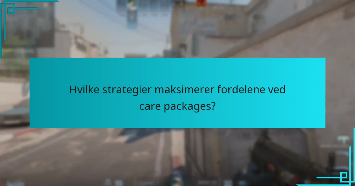 Hvilke strategier maksimerer fordelene ved care packages?