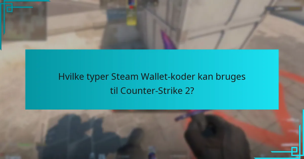 Hvilke typer Steam Wallet-koder kan bruges til Counter-Strike 2?