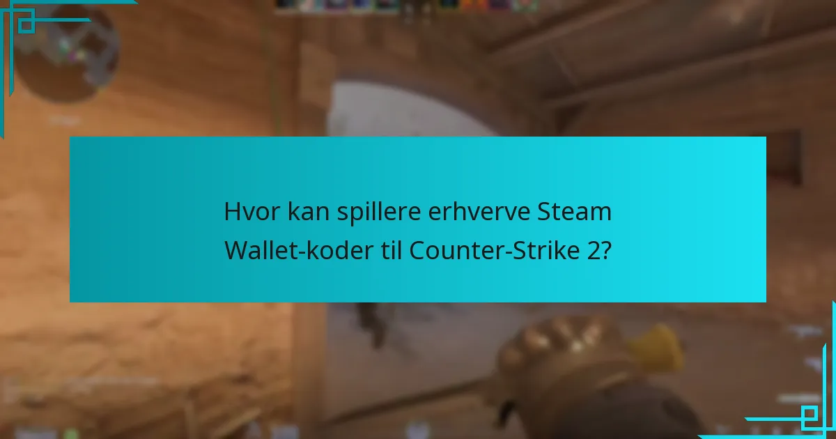 Hvor kan spillere erhverve Steam Wallet-koder til Counter-Strike 2?