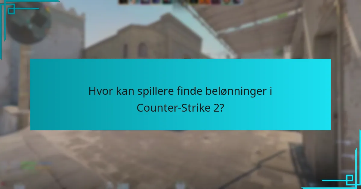 Hvor kan spillere finde belønninger i Counter-Strike 2?