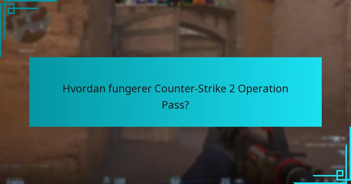 Hvordan fungerer Counter-Strike 2 Operation Pass?
