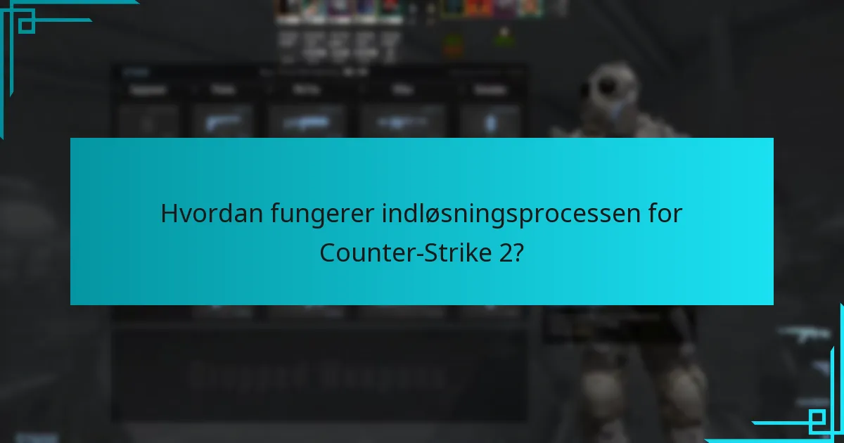 Hvordan fungerer indløsningsprocessen for Counter-Strike 2?