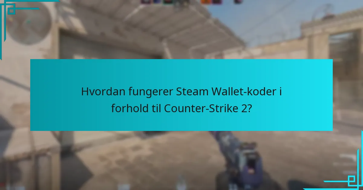 Hvordan fungerer Steam Wallet-koder i forhold til Counter-Strike 2?