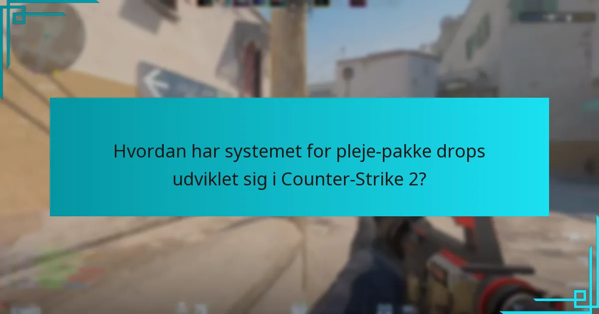 Hvordan har systemet for pleje-pakke drops udviklet sig i Counter-Strike 2?