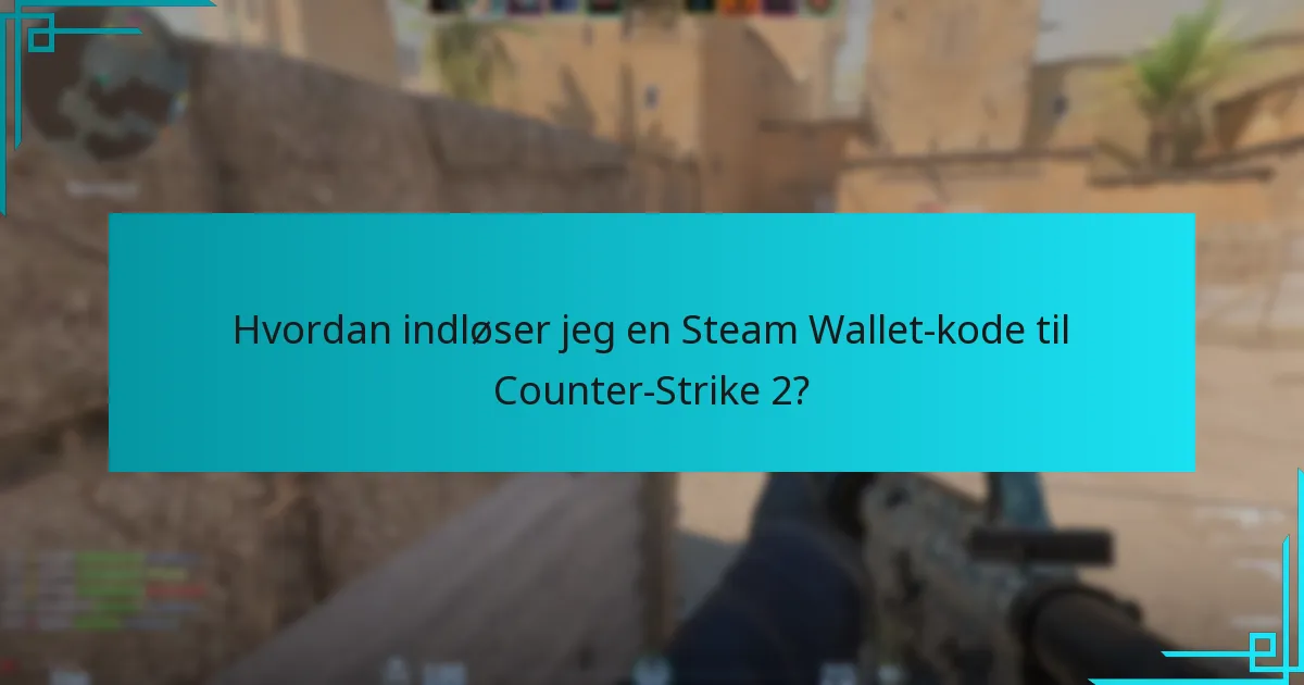 Hvordan indløser jeg en Steam Wallet-kode til Counter-Strike 2?