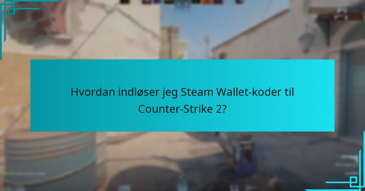 Hvordan indløser jeg Steam Wallet-koder til Counter-Strike 2?
