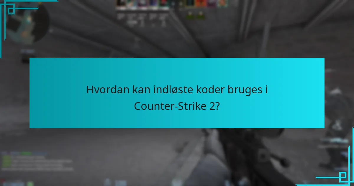 Hvordan kan indløste koder bruges i Counter-Strike 2?