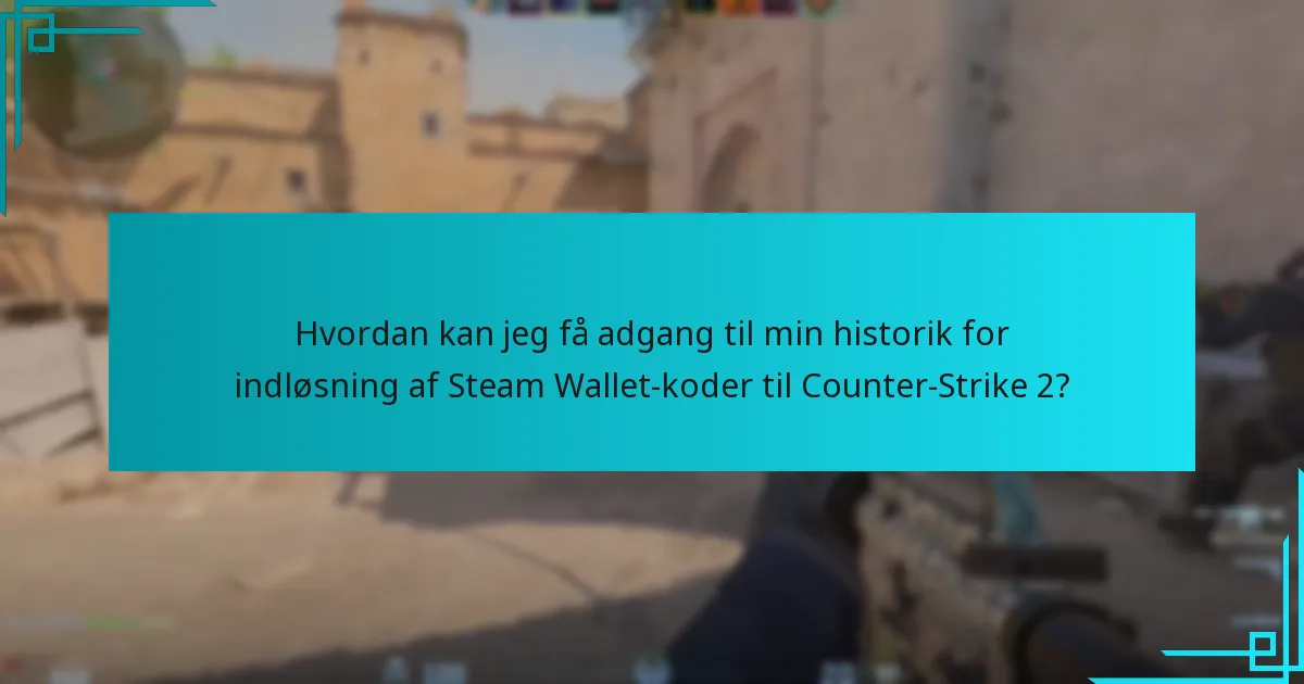 Hvordan kan jeg få adgang til min historik for indløsning af Steam Wallet-koder til Counter-Strike 2?