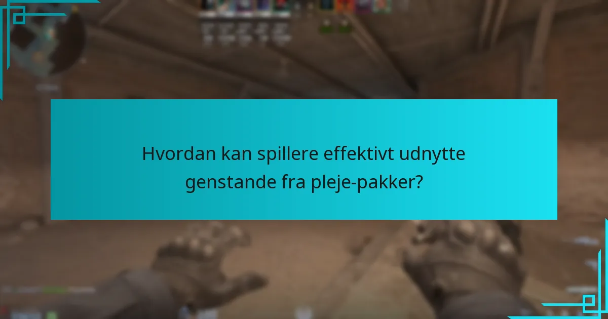Hvordan kan spillere effektivt udnytte genstande fra pleje-pakker?