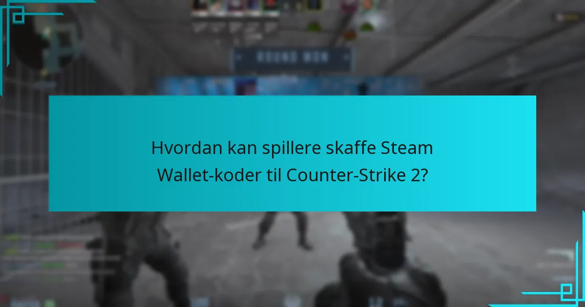 Hvordan kan spillere skaffe Steam Wallet-koder til Counter-Strike 2?