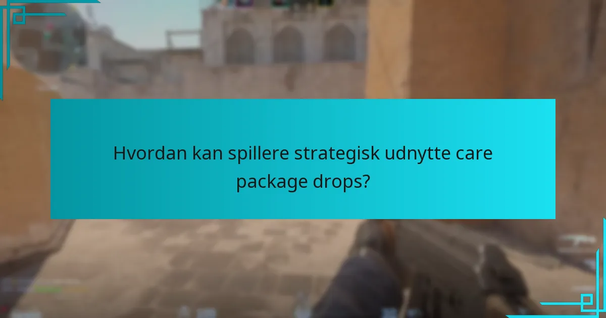 Hvordan kan spillere strategisk udnytte care package drops?