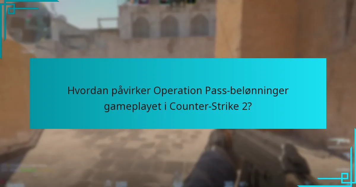 Hvordan påvirker Operation Pass-belønninger gameplayet i Counter-Strike 2?