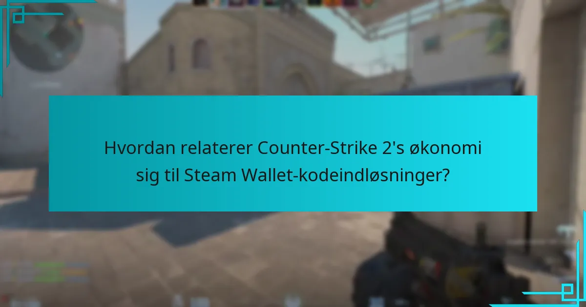 Hvordan relaterer Counter-Strike 2’s økonomi sig til Steam Wallet-kodeindløsninger?