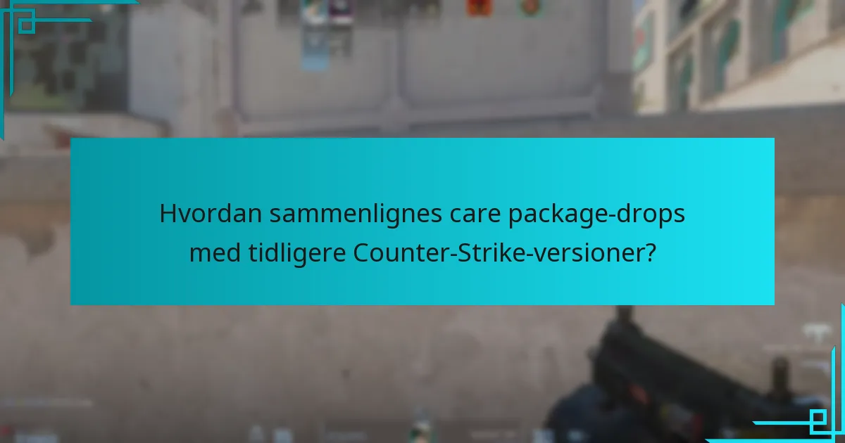 Hvordan sammenlignes care package-drops med tidligere Counter-Strike-versioner?