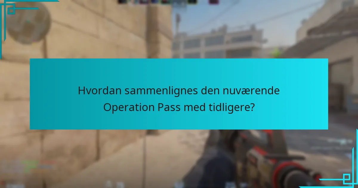 Hvordan sammenlignes den nuværende Operation Pass med tidligere?