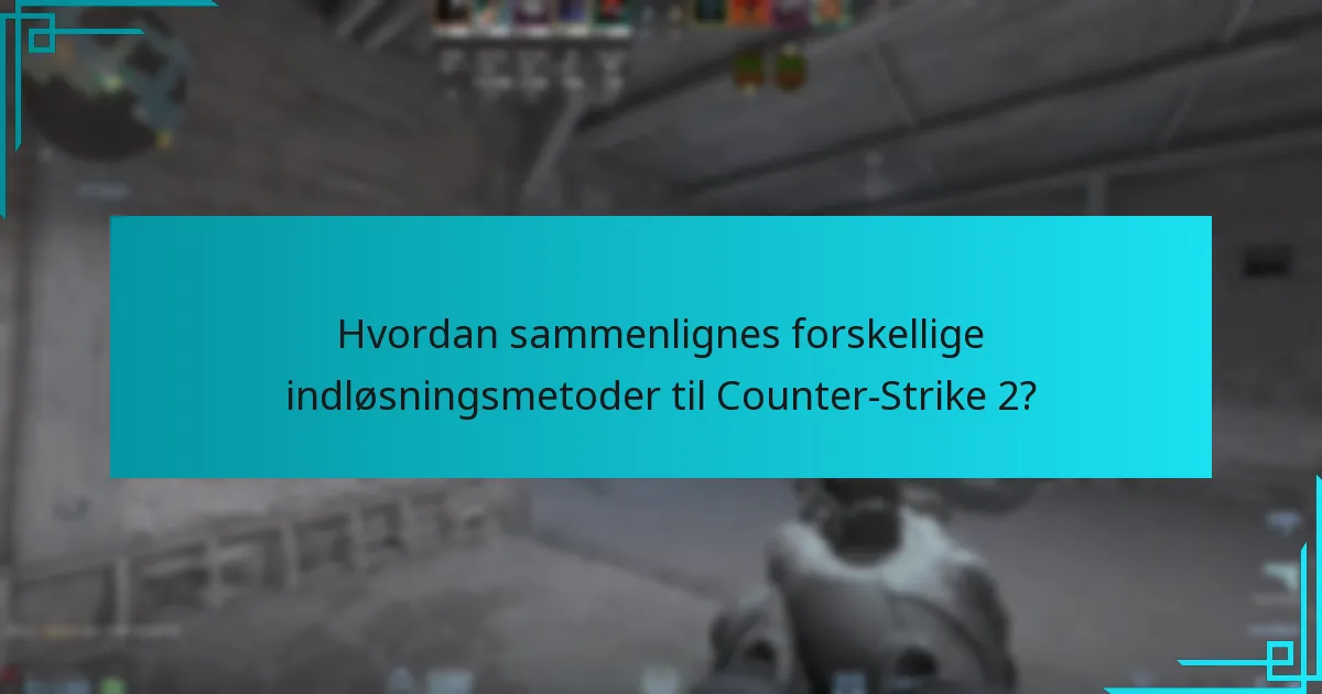 Hvordan sammenlignes forskellige indløsningsmetoder til Counter-Strike 2?