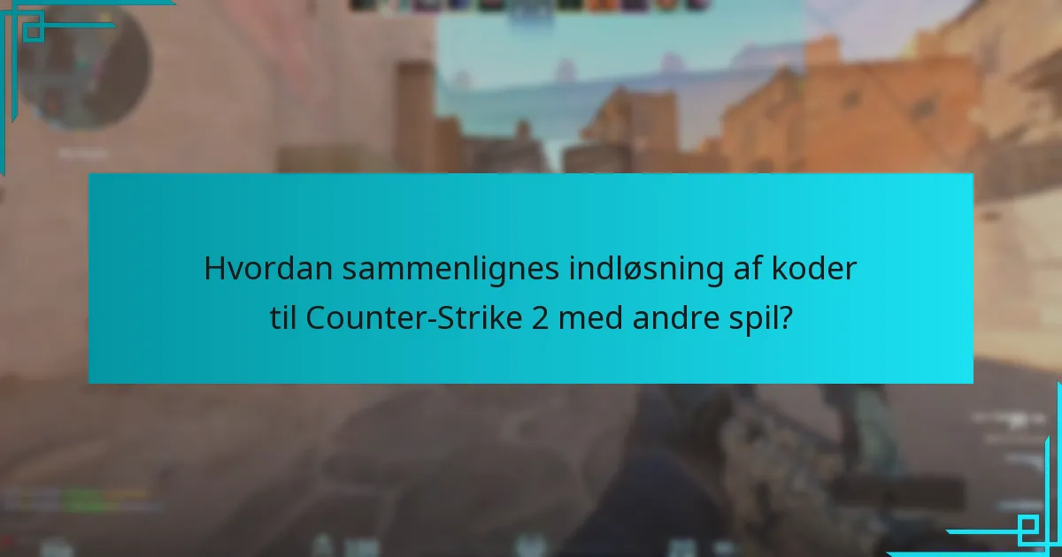 Hvordan sammenlignes indløsning af koder til Counter-Strike 2 med andre spil?