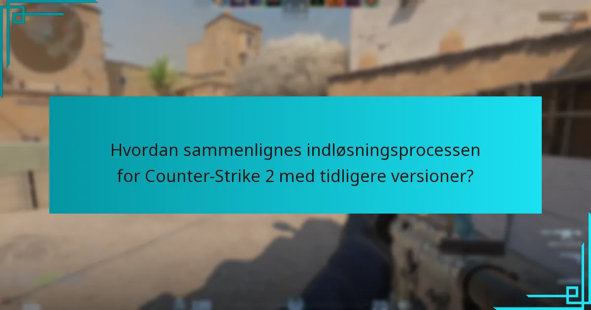 Hvordan sammenlignes indløsningsprocessen for Counter-Strike 2 med tidligere versioner?