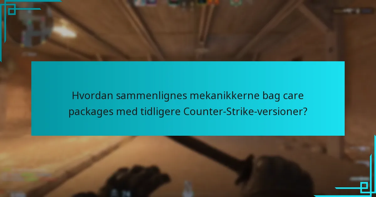 Hvordan sammenlignes mekanikkerne bag care packages med tidligere Counter-Strike-versioner?