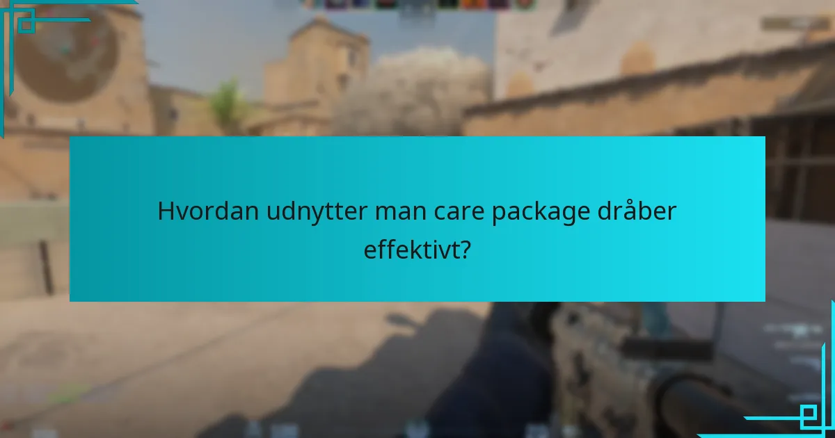 Hvordan udnytter man care package dråber effektivt?