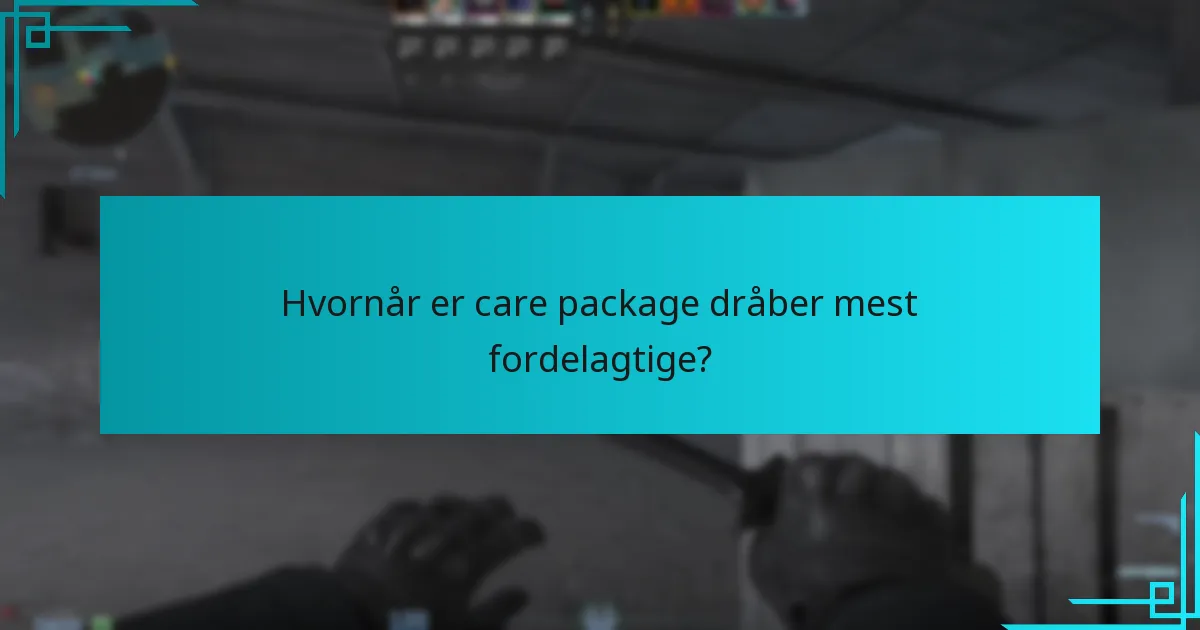 Hvornår er care package dråber mest fordelagtige?