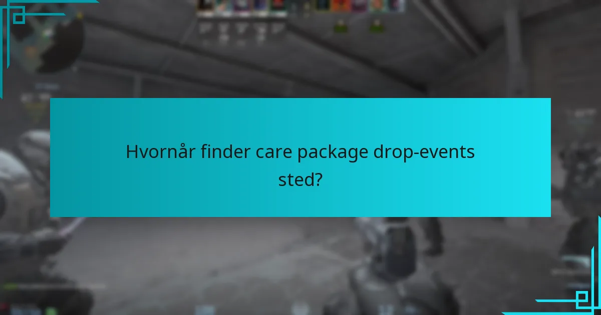 Hvornår finder care package drop-events sted?